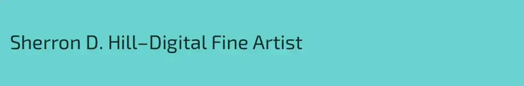 Sherron D. Hill–Digital Fine Artist